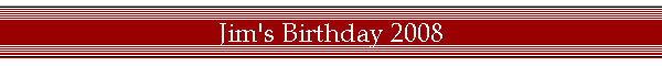 Jim's Birthday 2008